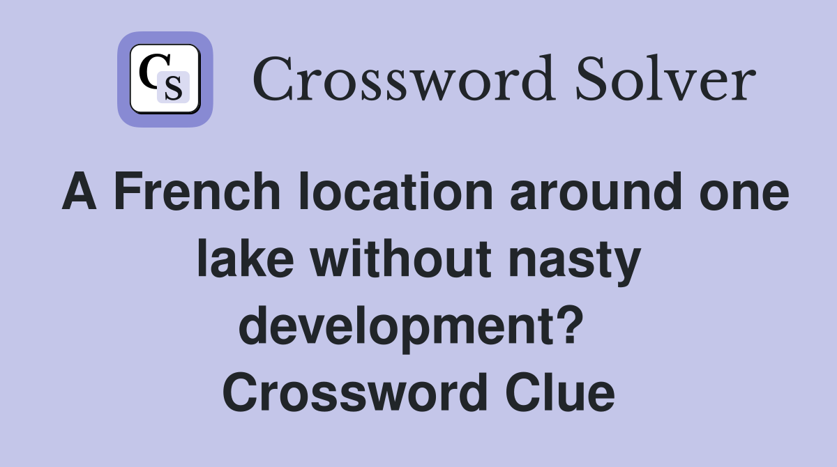 A French location around one lake without nasty development?  Crossword Clue