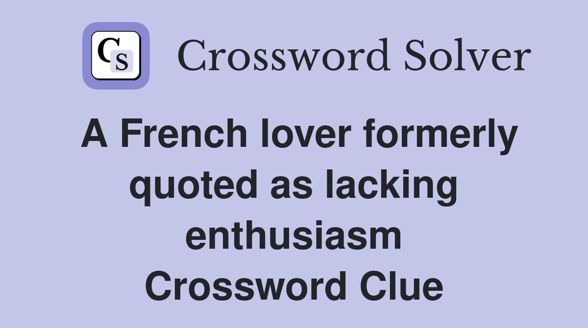 A French lover formerly quoted as lacking enthusiasm Crossword Clue
