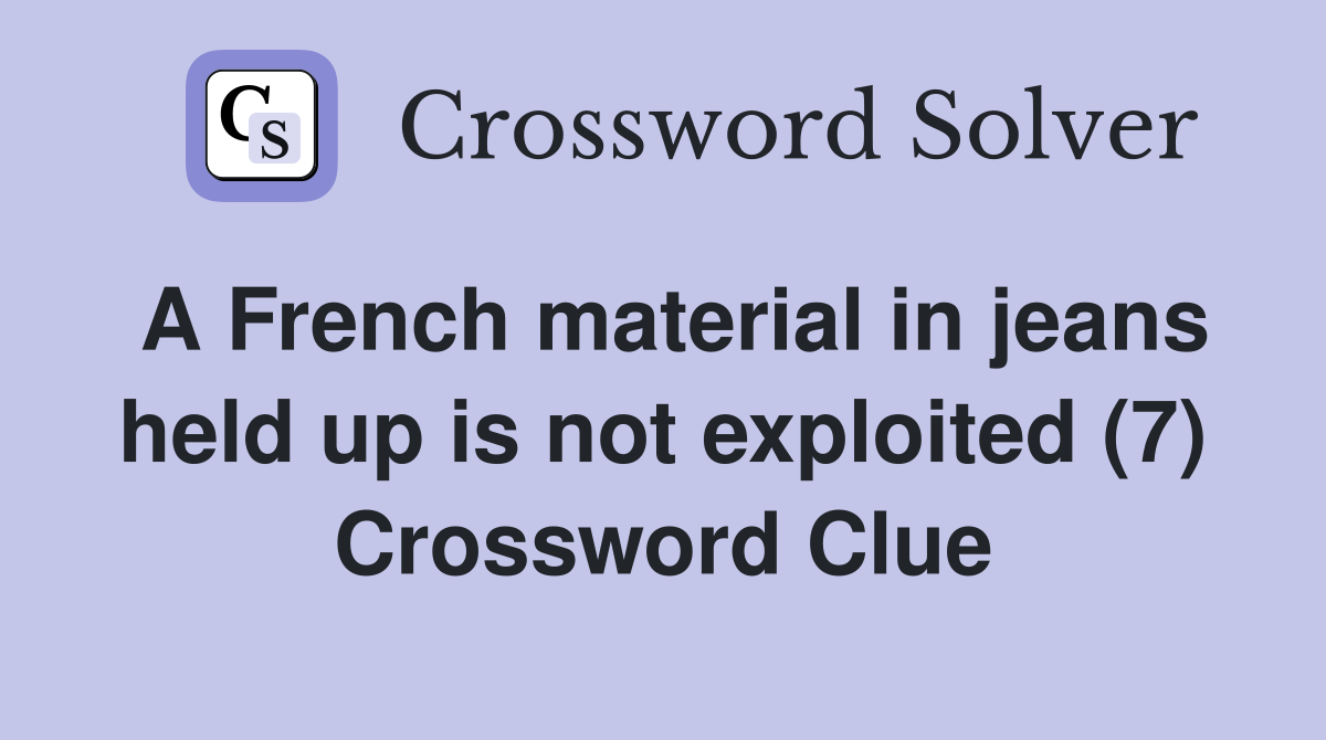A French material in jeans held up is not exploited (7) Crossword Clue