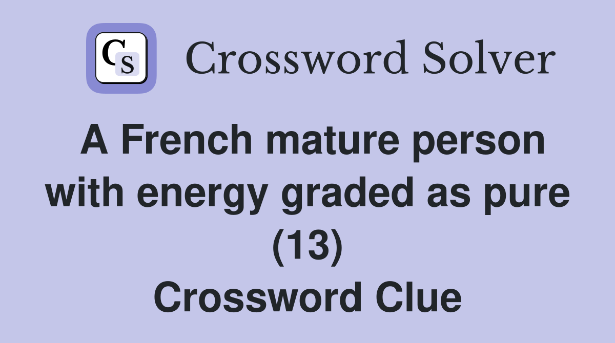 A French mature person with energy graded as pure (13) Crossword Clue