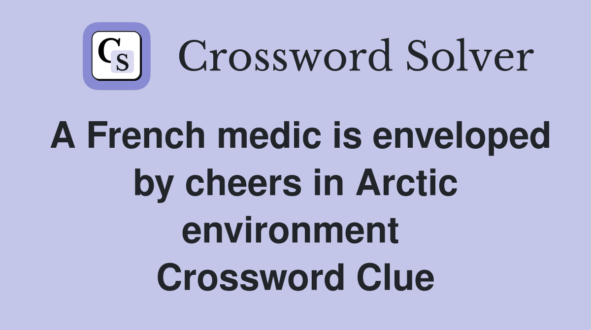 A French medic is enveloped by cheers in Arctic environment  Crossword Clue