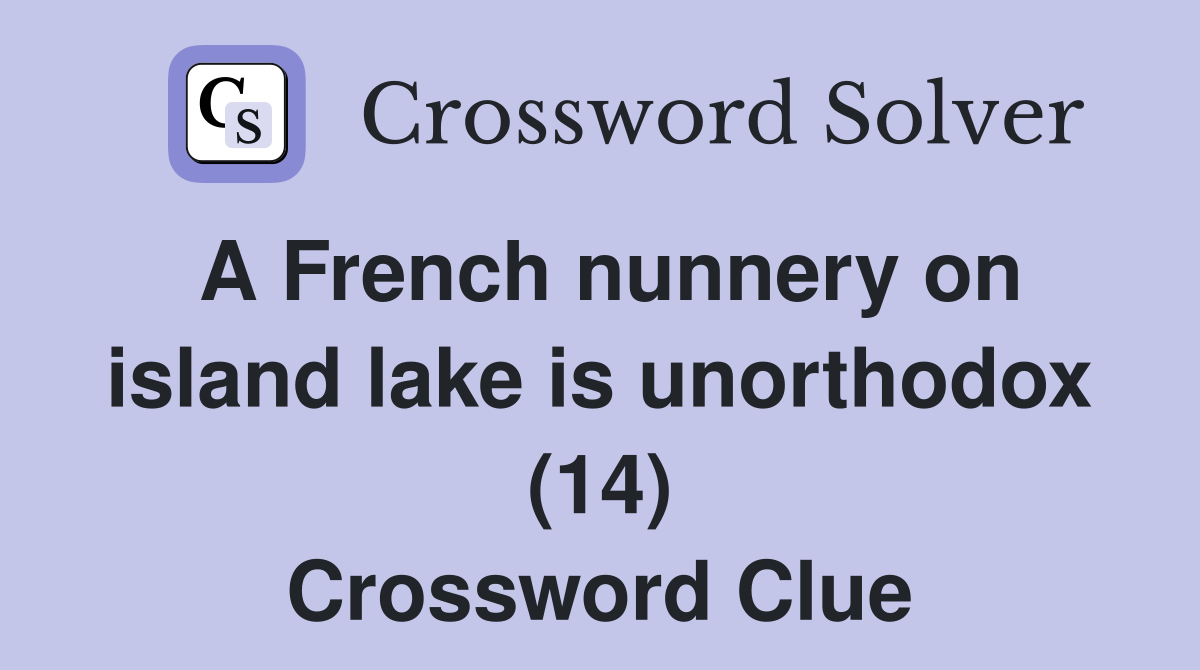 A French nunnery on island lake is unorthodox (14) Crossword Clue