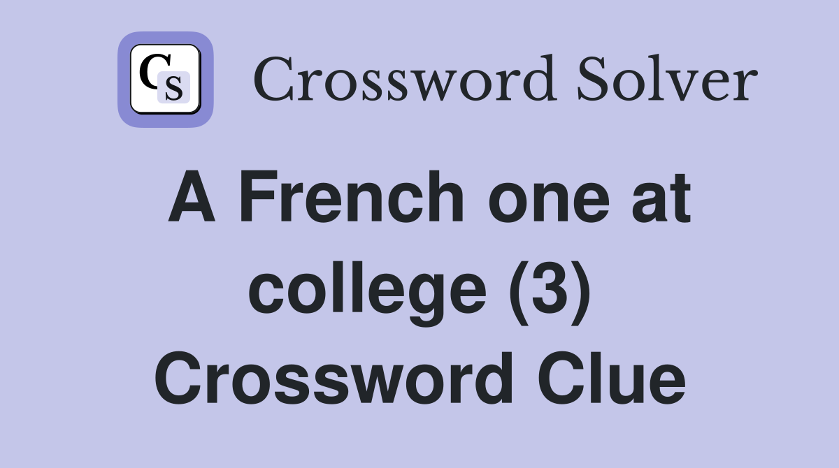 A French one at college (3) Crossword Clue