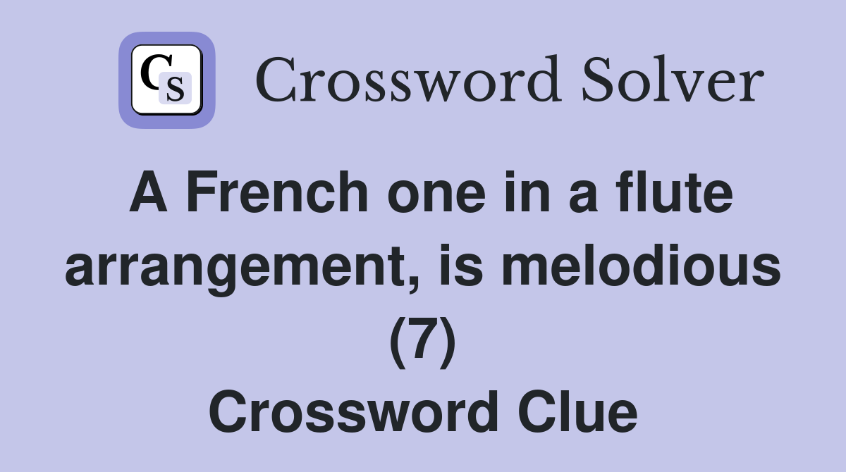 A French one in a flute arrangement, is melodious (7) Crossword Clue