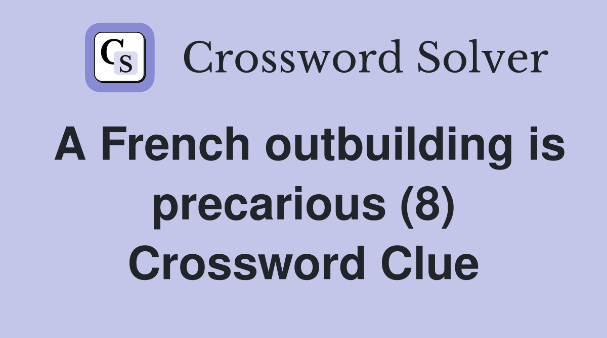A French outbuilding is precarious (8) Crossword Clue