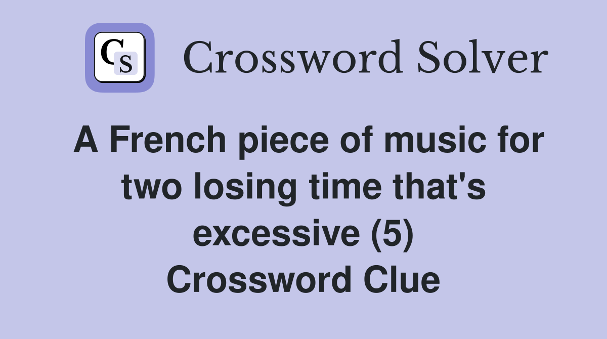 A French piece of music for two losing time that's excessive (5) Crossword Clue