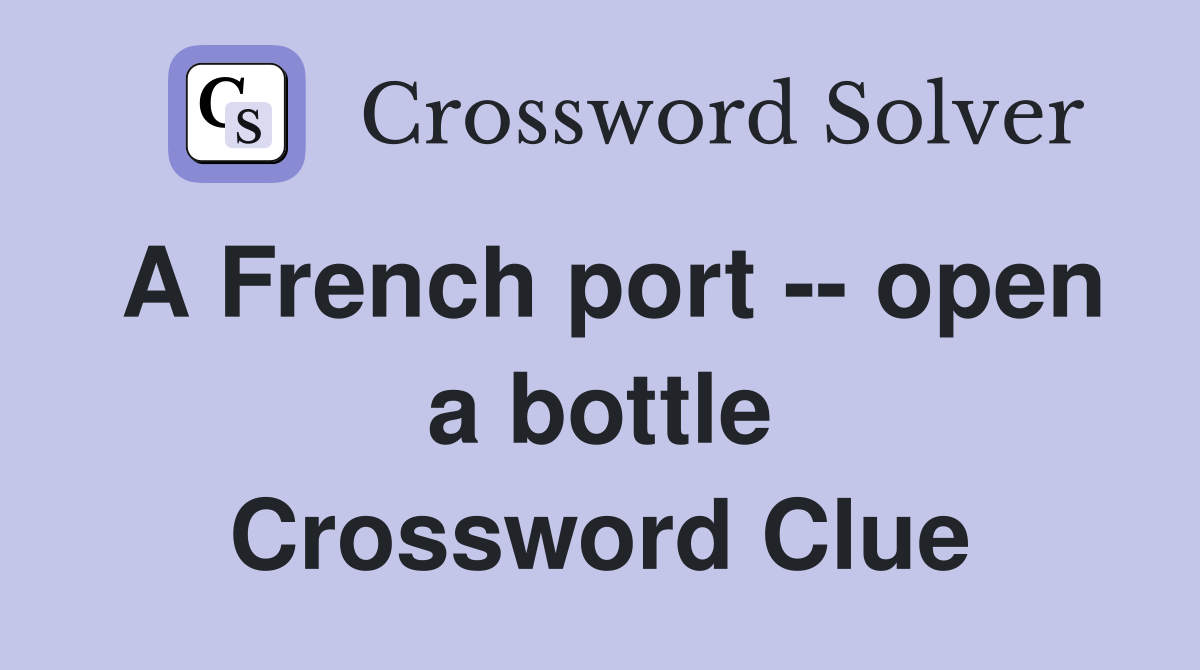 A French port -- open a bottle Crossword Clue