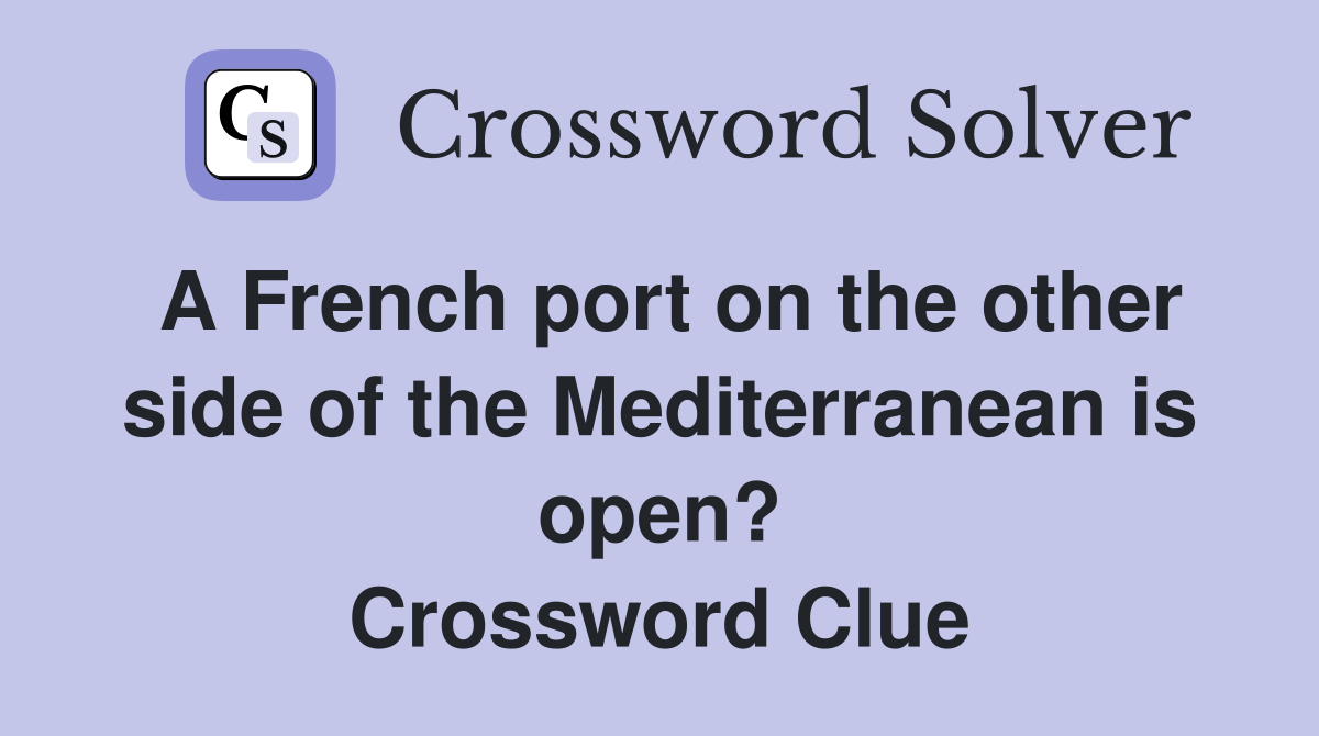 A French port on the other side of the Mediterranean is open? Crossword Clue