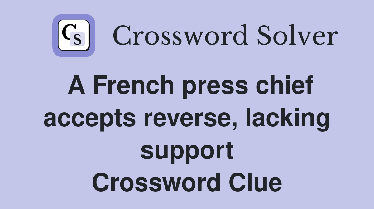 A French press chief accepts reverse, lacking support Crossword Clue