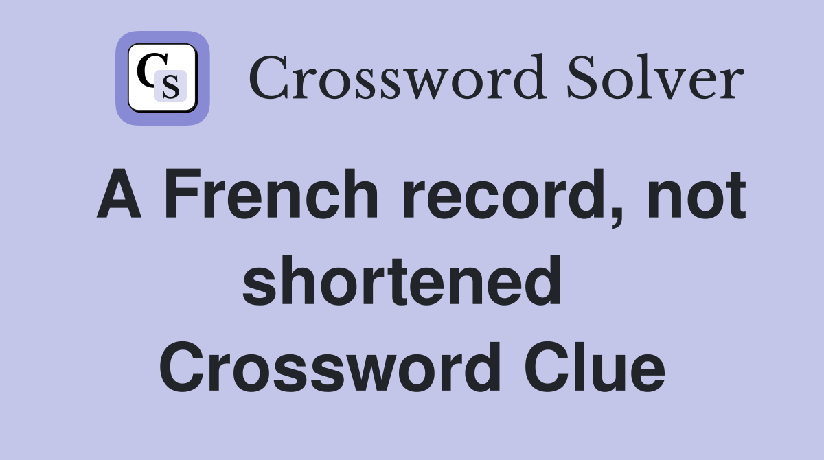 A French record, not shortened  Crossword Clue