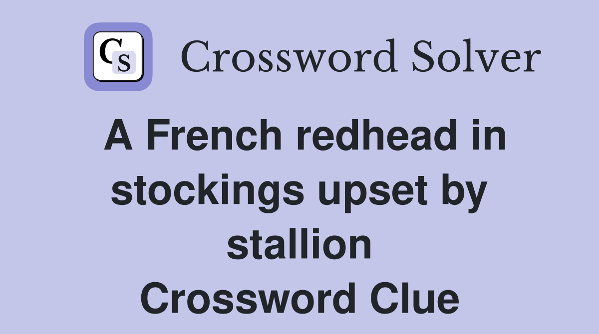 A French redhead in stockings upset by stallion Crossword Clue