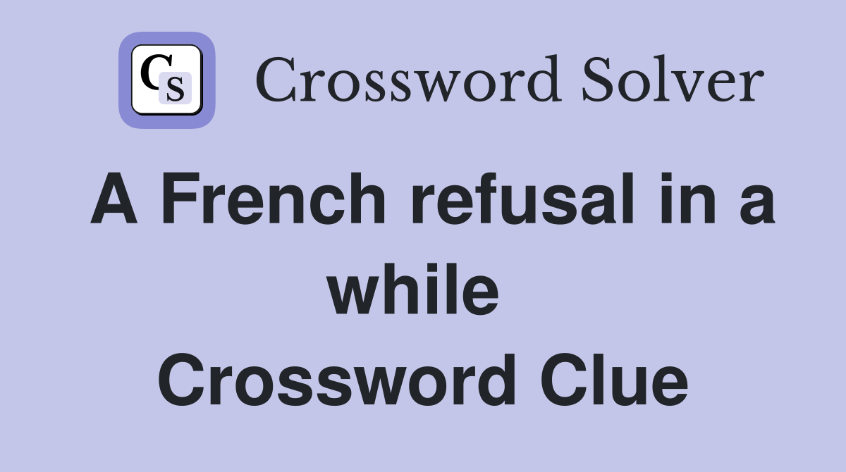 A French refusal in a while  Crossword Clue