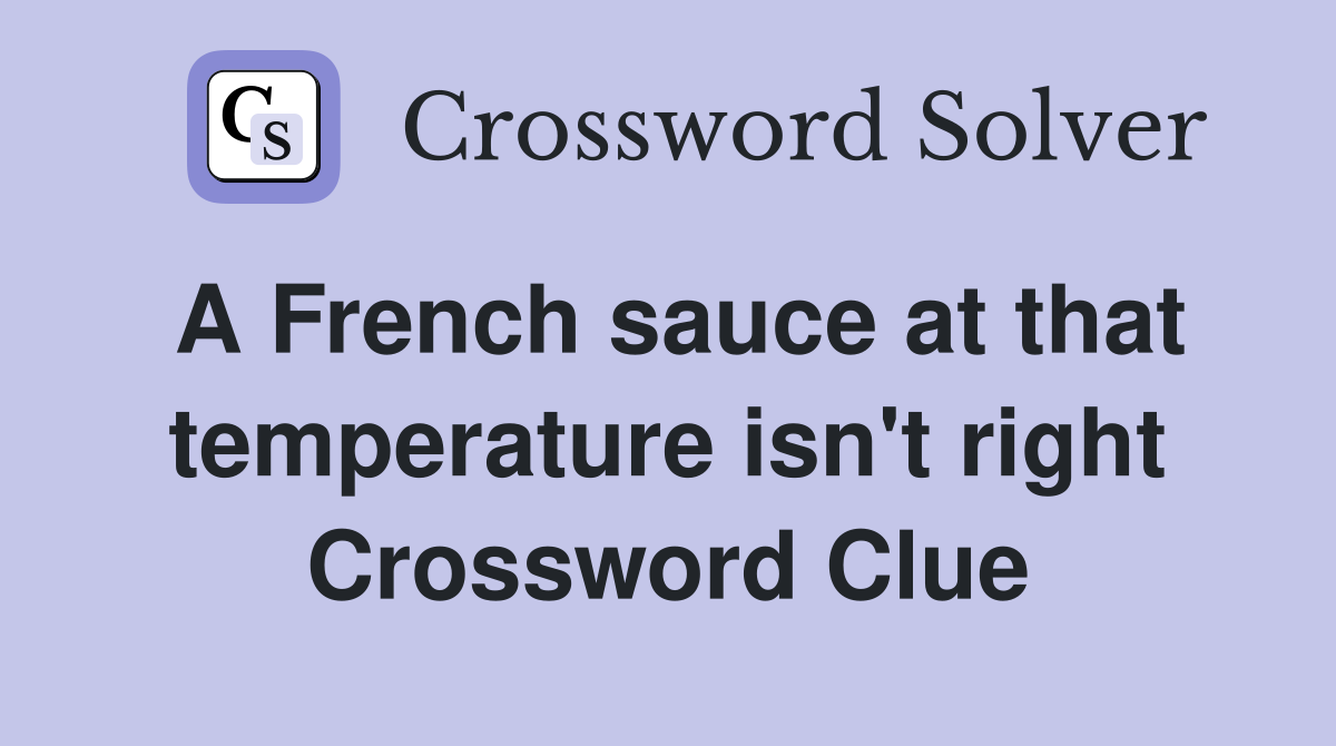 A French sauce at that temperature isn't right Crossword Clue