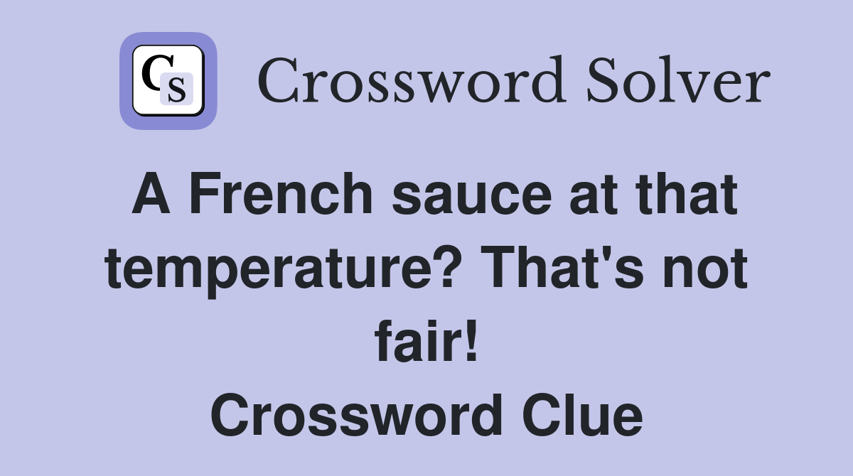 A French sauce at that temperature? That's not fair! Crossword Clue