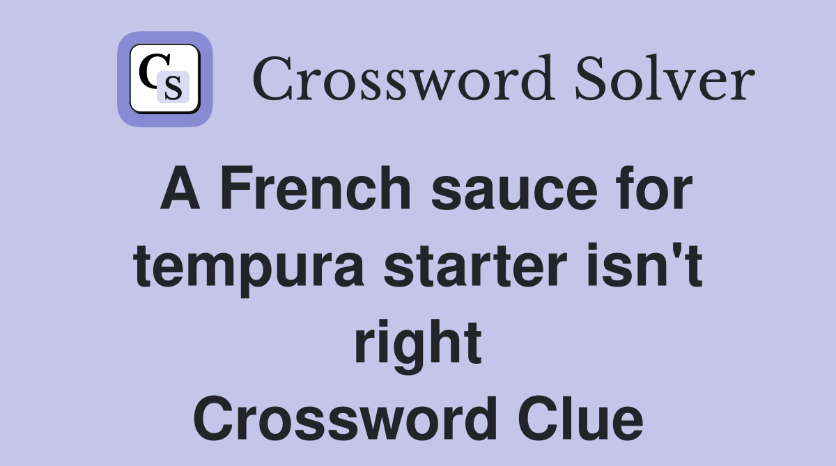 A French sauce for tempura starter isn't right Crossword Clue