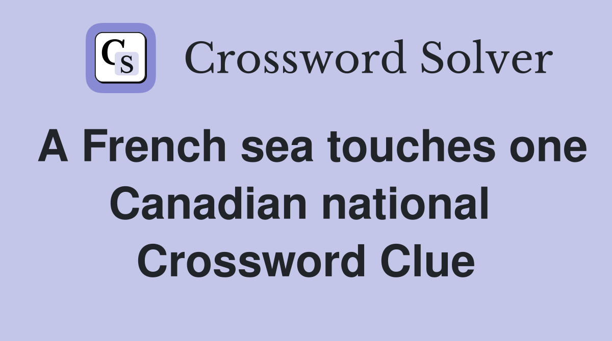 A French sea touches one Canadian national  Crossword Clue