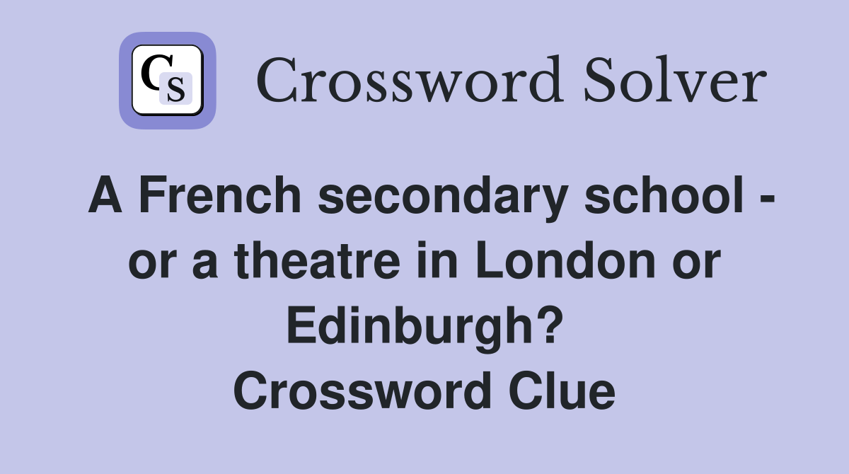 A French secondary school - or a theatre in London or Edinburgh? Crossword Clue