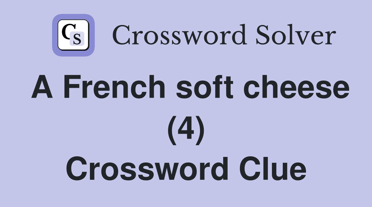 A French soft cheese (4) Crossword Clue