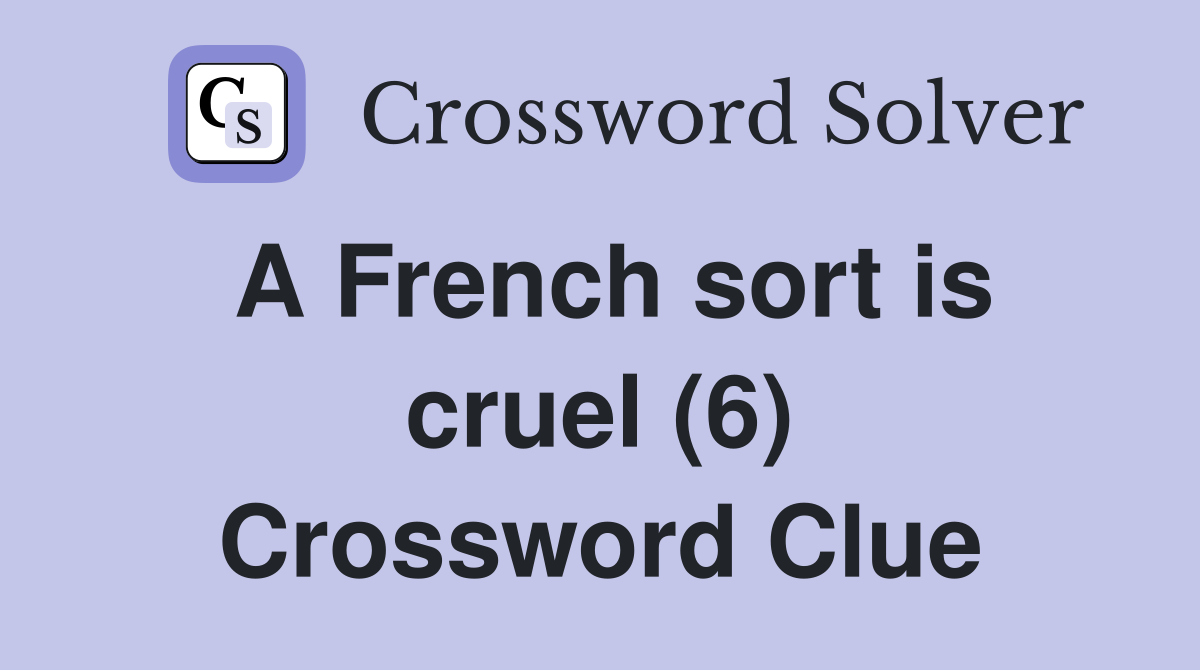 A French sort is cruel (6) Crossword Clue