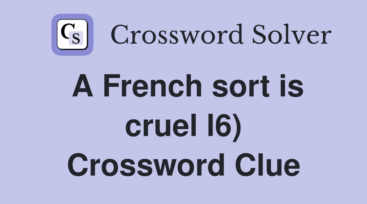 A French sort is cruel l6) Crossword Clue