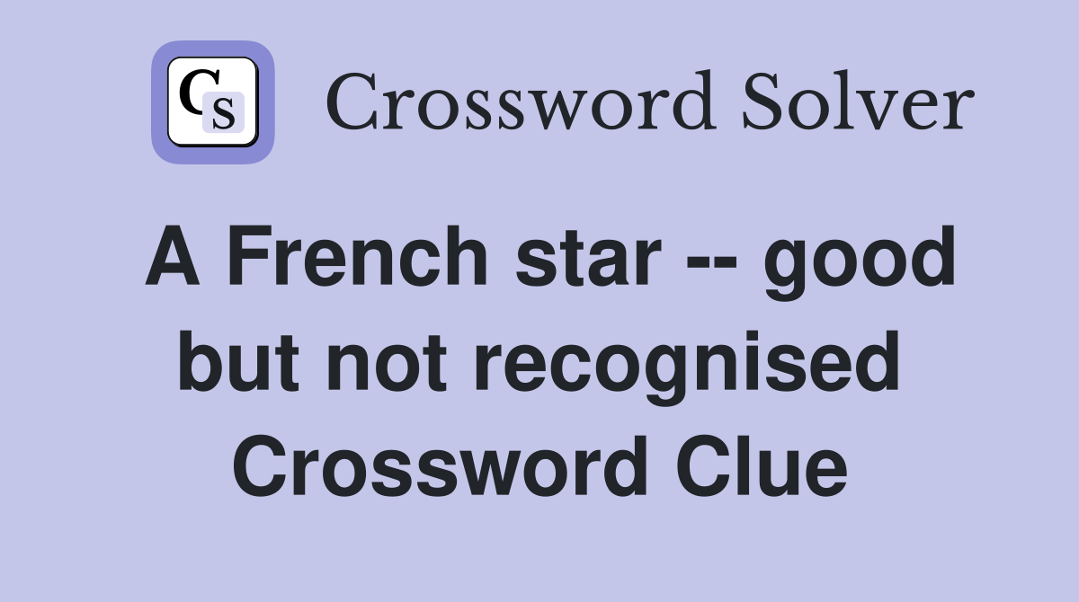 A French star -- good but not recognised Crossword Clue