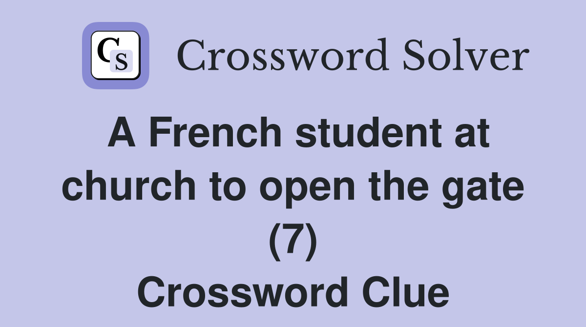 A French student at church to open the gate (7) Crossword Clue