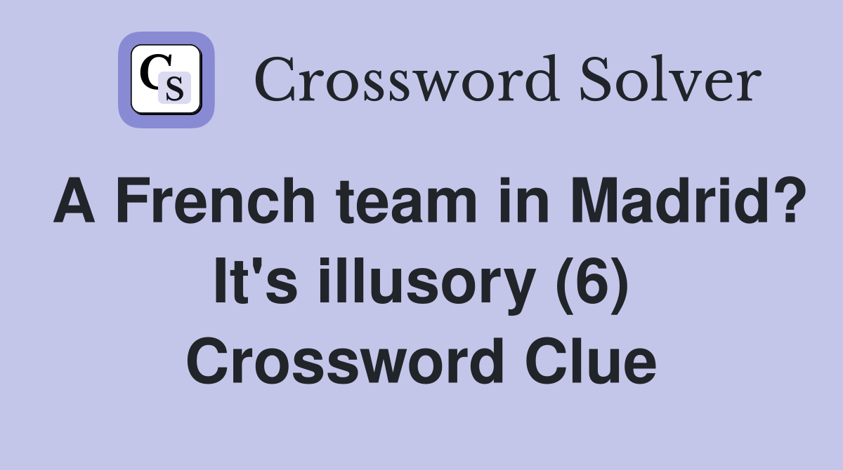 A French team in Madrid? It's illusory (6) Crossword Clue