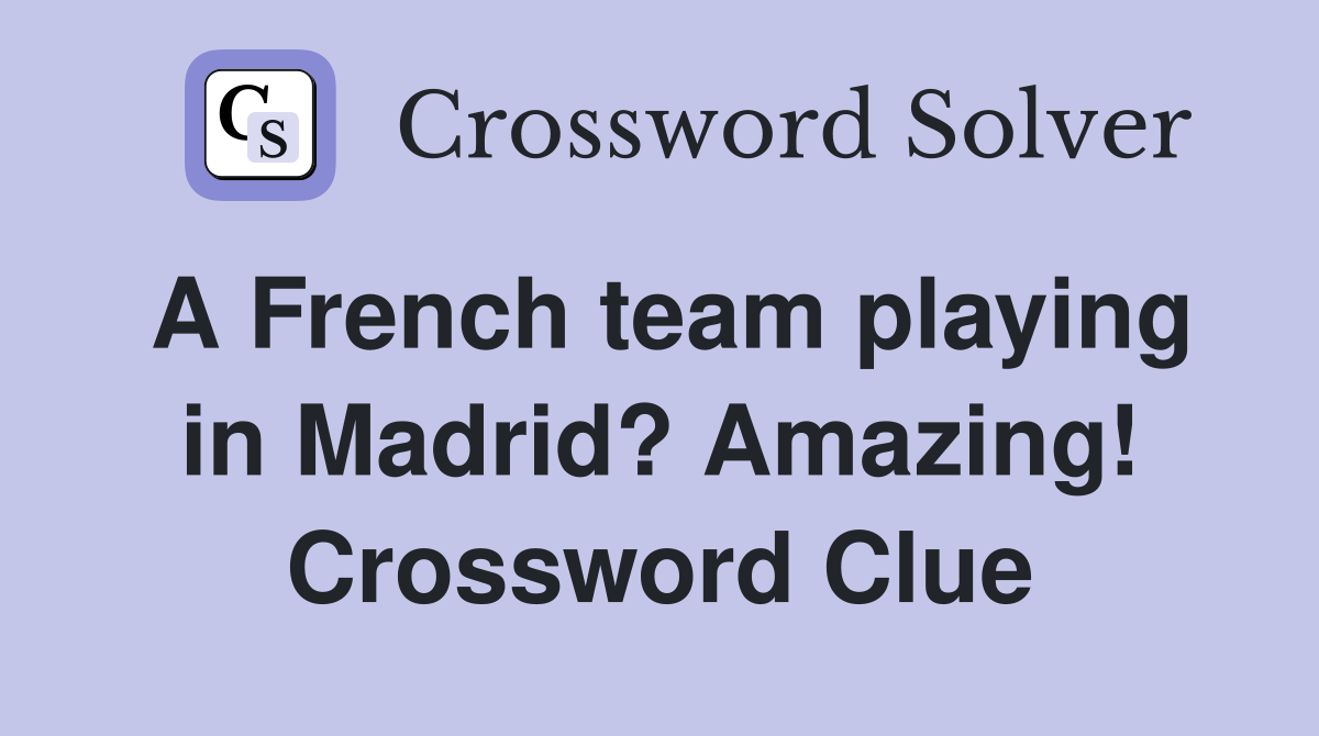 A French team playing in Madrid? Amazing! Crossword Clue