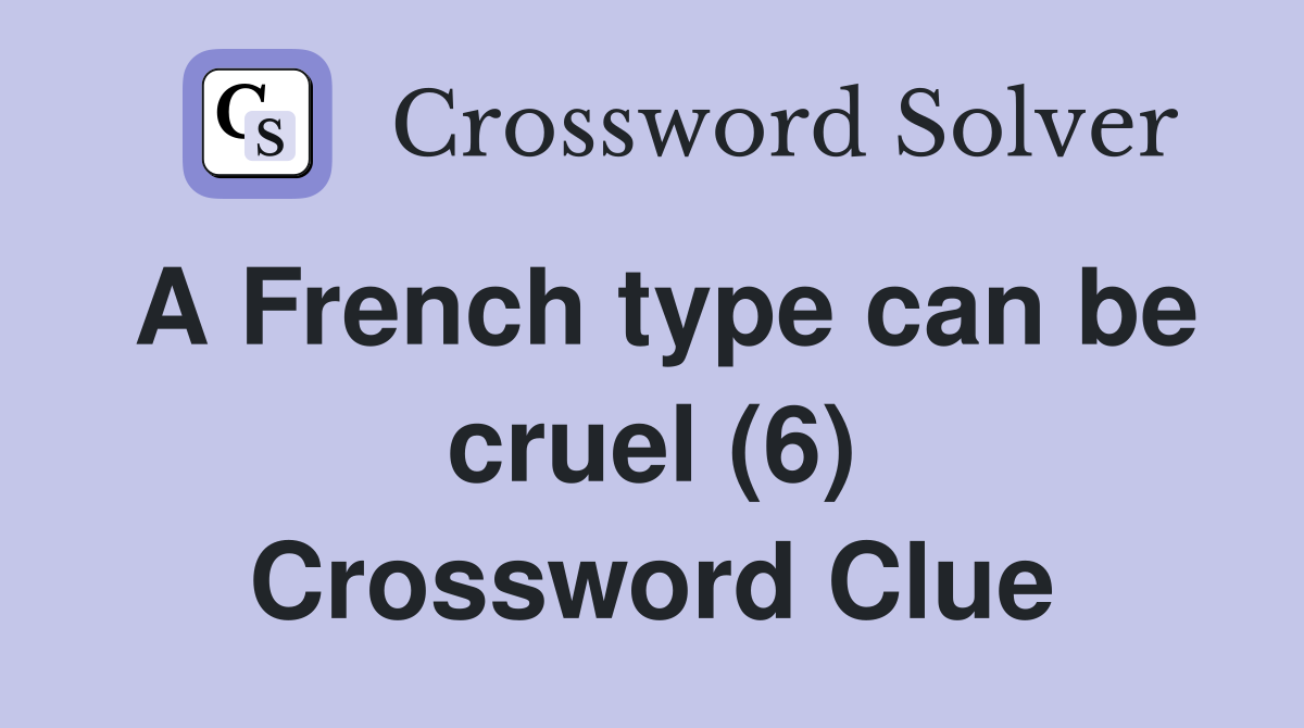 A French type can be cruel (6) Crossword Clue