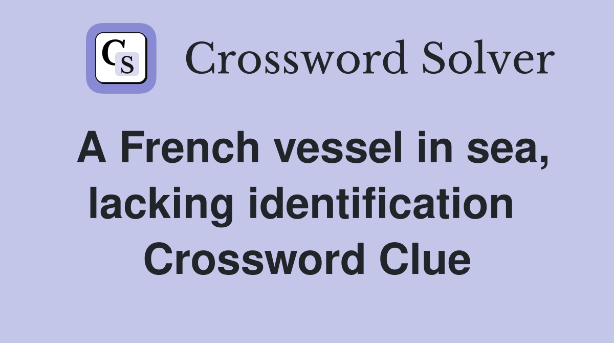 A French vessel in sea, lacking identification  Crossword Clue