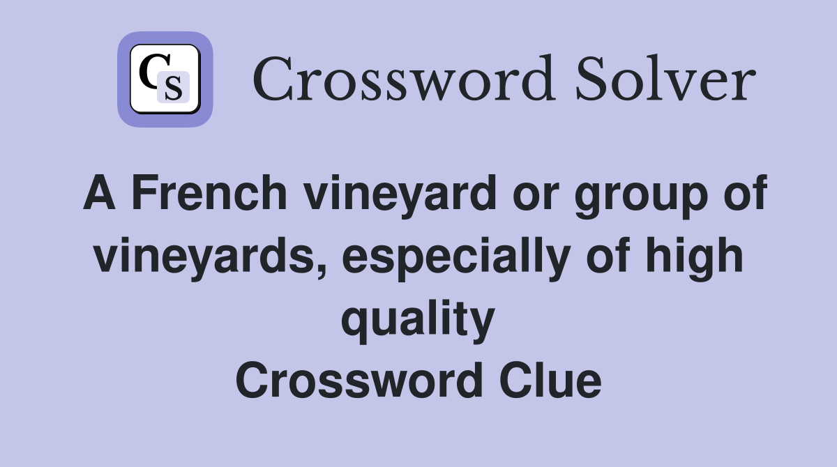A French vineyard or group of vineyards, especially of high quality Crossword Clue