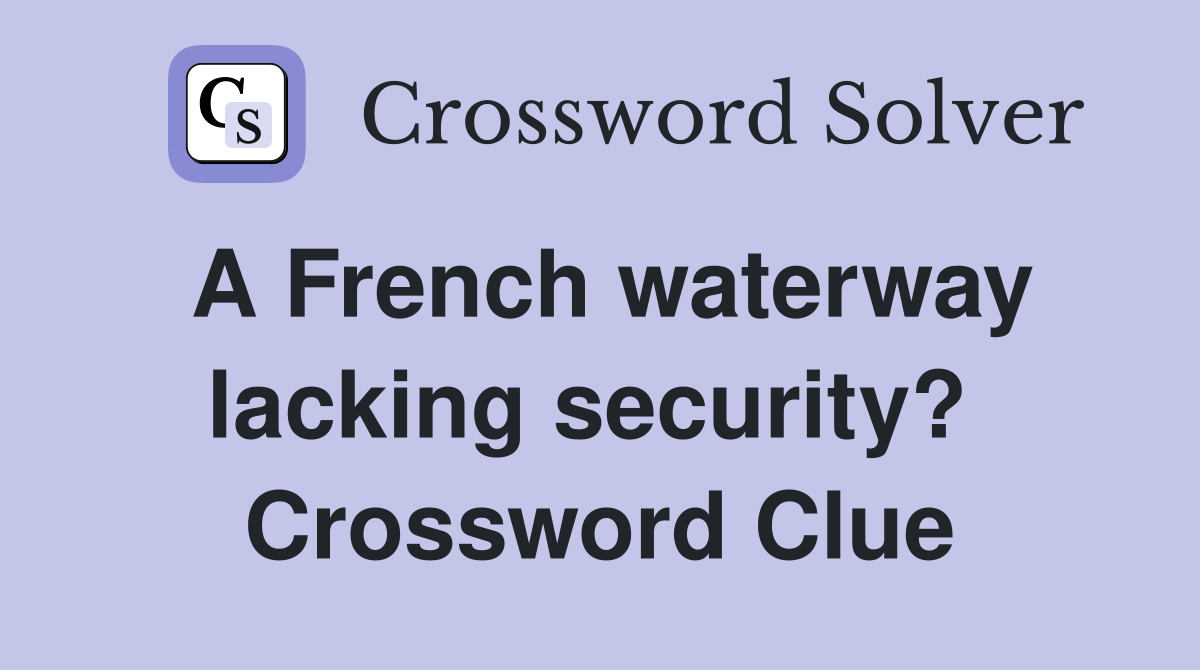 A French waterway lacking security?  Crossword Clue