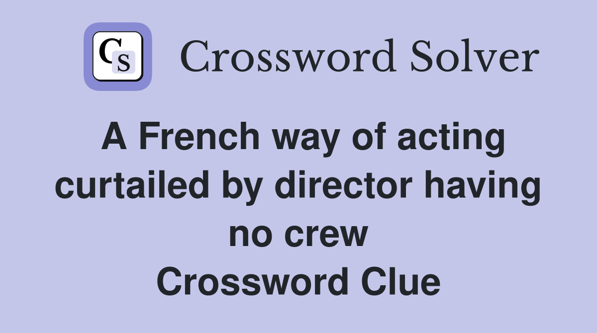 A French way of acting curtailed by director having no crew Crossword Clue