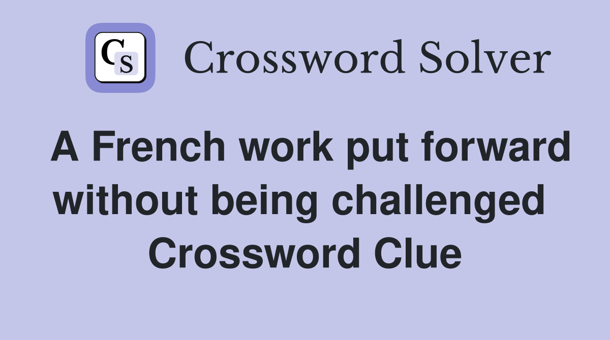 A French work put forward without being challenged  Crossword Clue