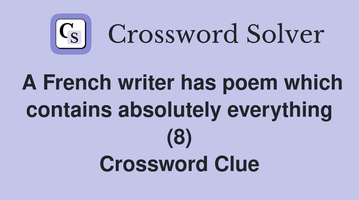 A French writer has poem which contains absolutely everything (8) Crossword Clue