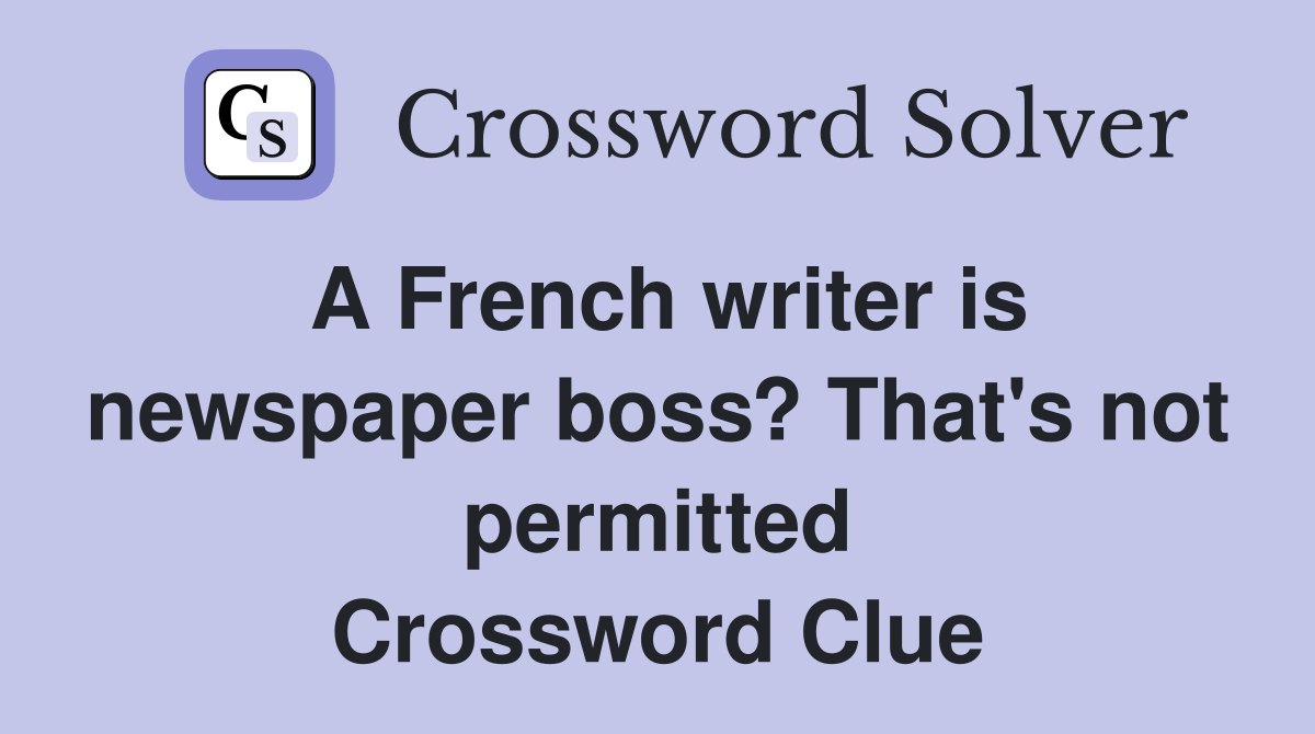 A French writer is newspaper boss? That's not permitted Crossword Clue