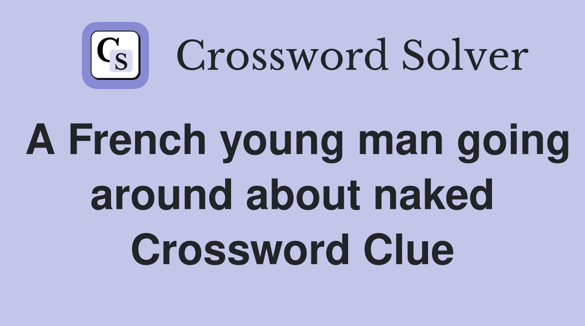 A French young man going around about naked Crossword Clue