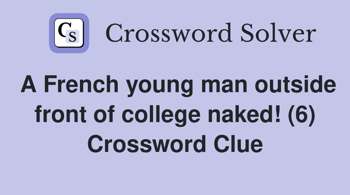 A French young man outside front of college naked! (6) Crossword Clue