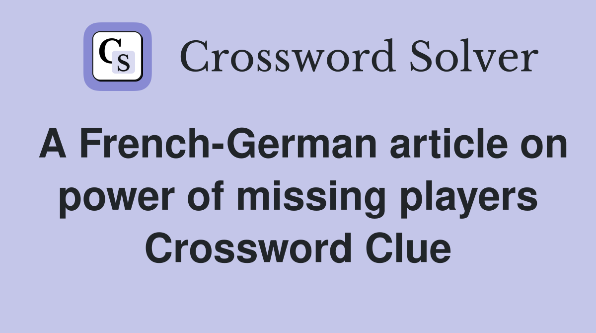 A French-German article on power of missing players Crossword Clue