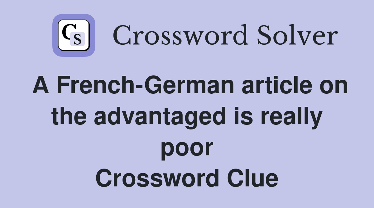 A French-German article on the advantaged is really poor Crossword Clue