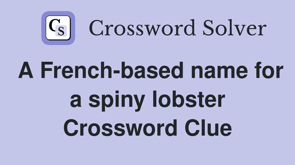 A French-based name for a spiny lobster Crossword Clue