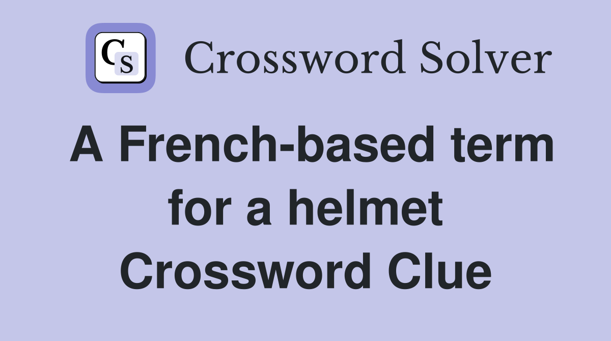 A French-based term for a helmet Crossword Clue