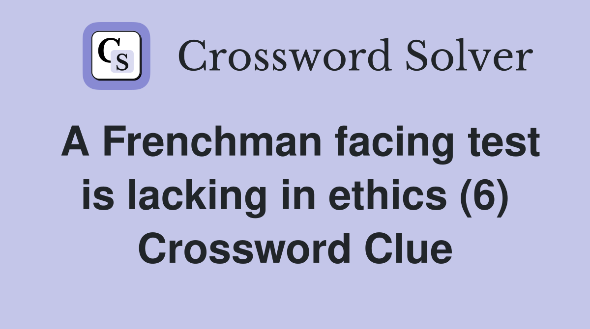 A Frenchman facing test is lacking in ethics (6) Crossword Clue