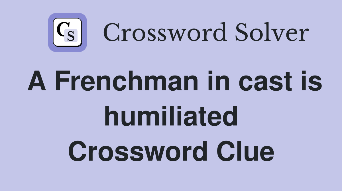 A Frenchman in cast is humiliated Crossword Clue