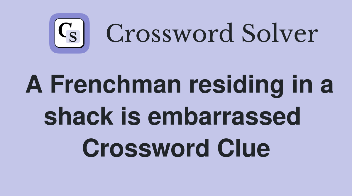 A Frenchman residing in a shack is embarrassed  Crossword Clue