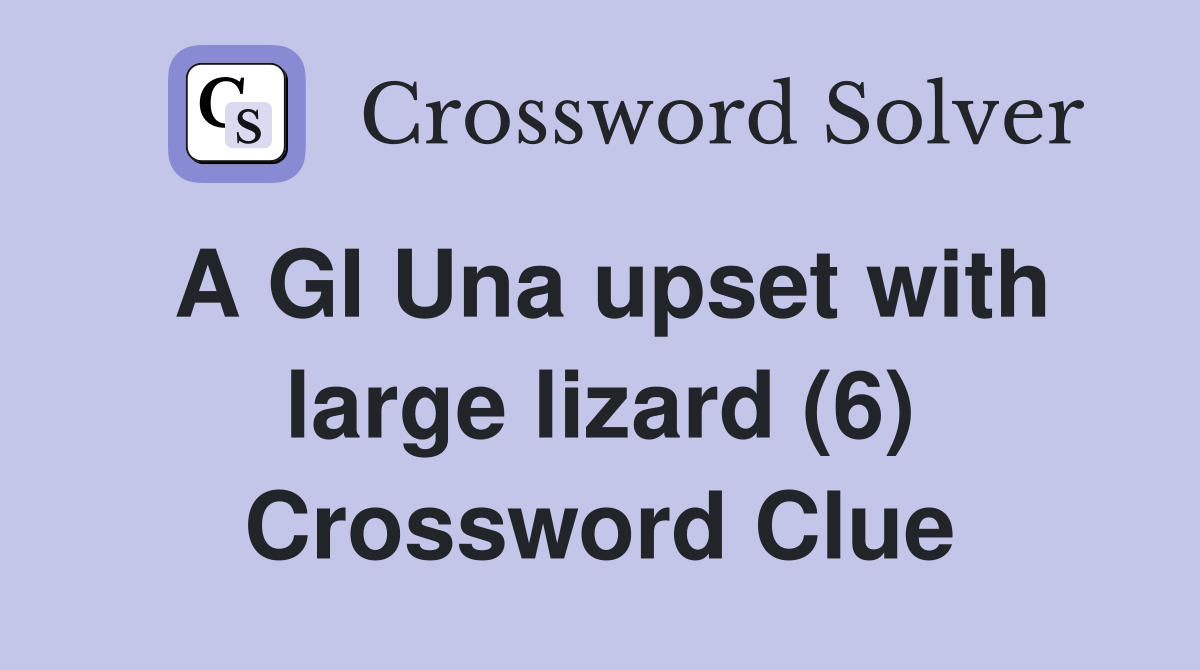 A GI Una upset with large lizard (6) Crossword Clue