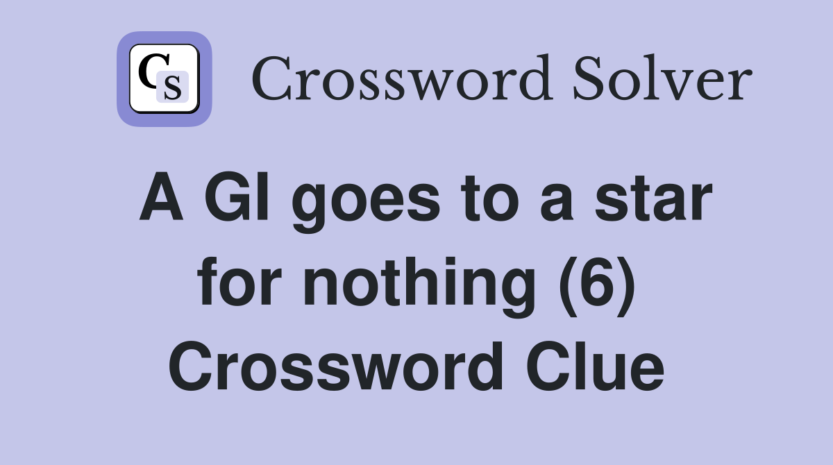 A GI goes to a star for nothing (6) Crossword Clue