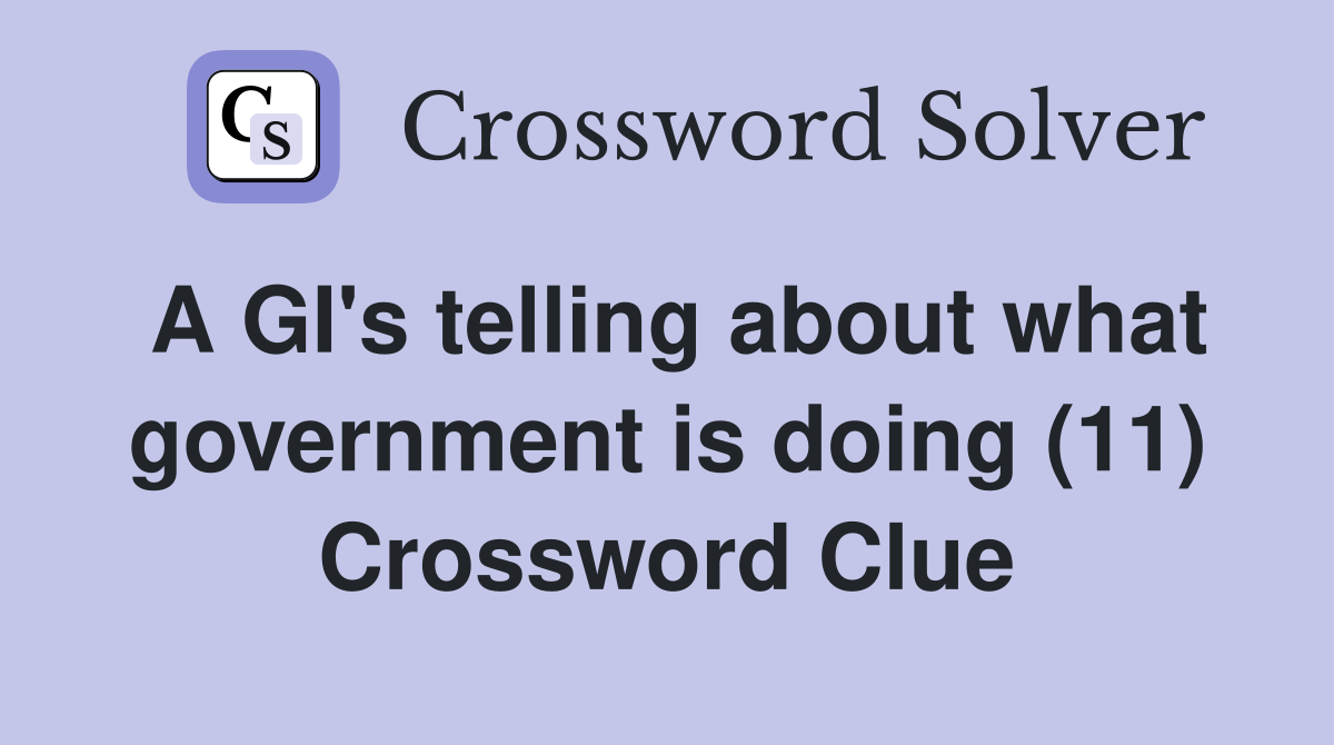 A GI's telling about what government is doing (11) Crossword Clue