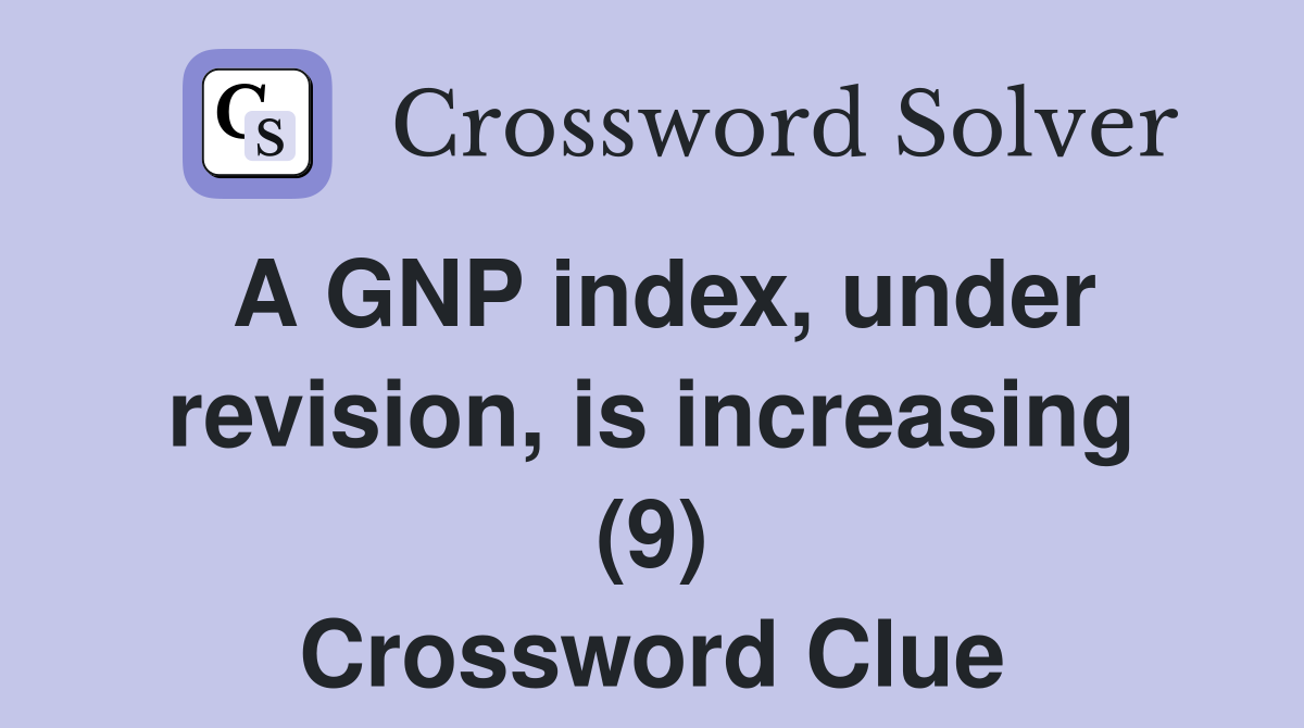 A GNP index, under revision, is increasing (9) Crossword Clue