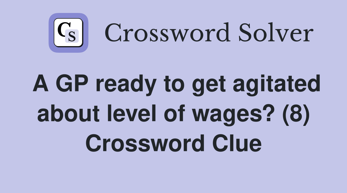 A GP ready to get agitated about level of wages? (8) Crossword Clue